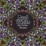 Paul White - My Guitar Whales