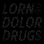 Lorn & Dolor - Drugs Lorn & Dolor - Drugs